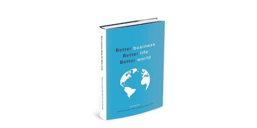 THE BOOK YOU DIDN’T KNOW EXISTED IN YOU: BETTER BUSINESS, BETTER LIFE, BETTER WORLD